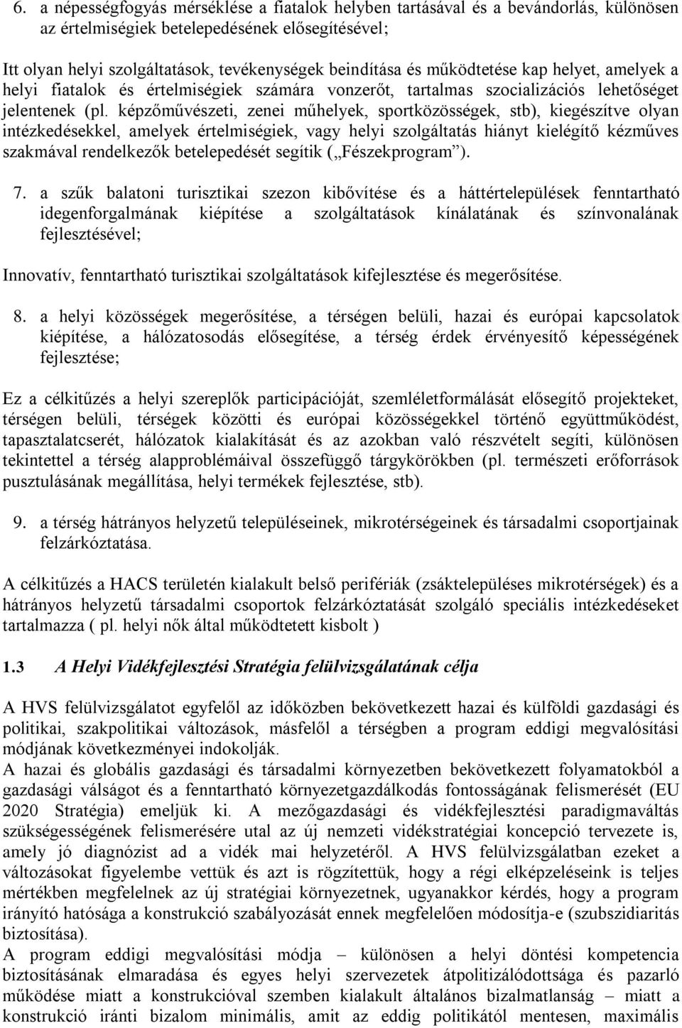 képzőművészeti, zenei műhelyek, sportközösségek, stb), kiegészítve olyan intézkedésekkel, amelyek értelmiségiek, vagy helyi szolgáltatás hiányt kielégítő kézműves szakmával rendelkezők betelepedését