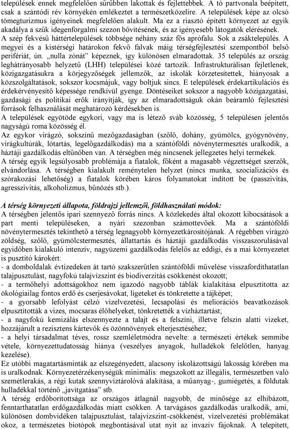 Ma ez a riasztó épített környezet az egyik akadálya a szűk idegenforgalmi szezon bővítésének, és az igényesebb látogatók elérésének. A szép fekvésű háttértelepülések többsége néhány száz fős aprófalu.