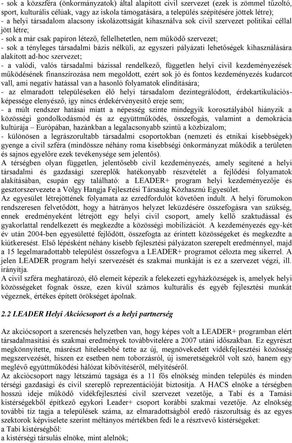 bázis nélküli, az egyszeri pályázati lehetőségek kihasználására alakított ad-hoc szervezet; - a valódi, valós társadalmi bázissal rendelkező, független helyi civil kezdeményezések működésének