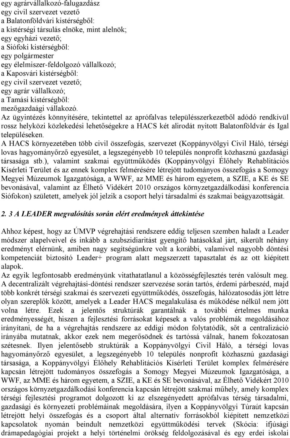 Az ügyintézés könnyítésére, tekintettel az aprófalvas településszerkezetből adódó rendkívül rossz helyközi közlekedési lehetőségekre a HACS két alirodát nyitott Balatonföldvár és Igal településeken.