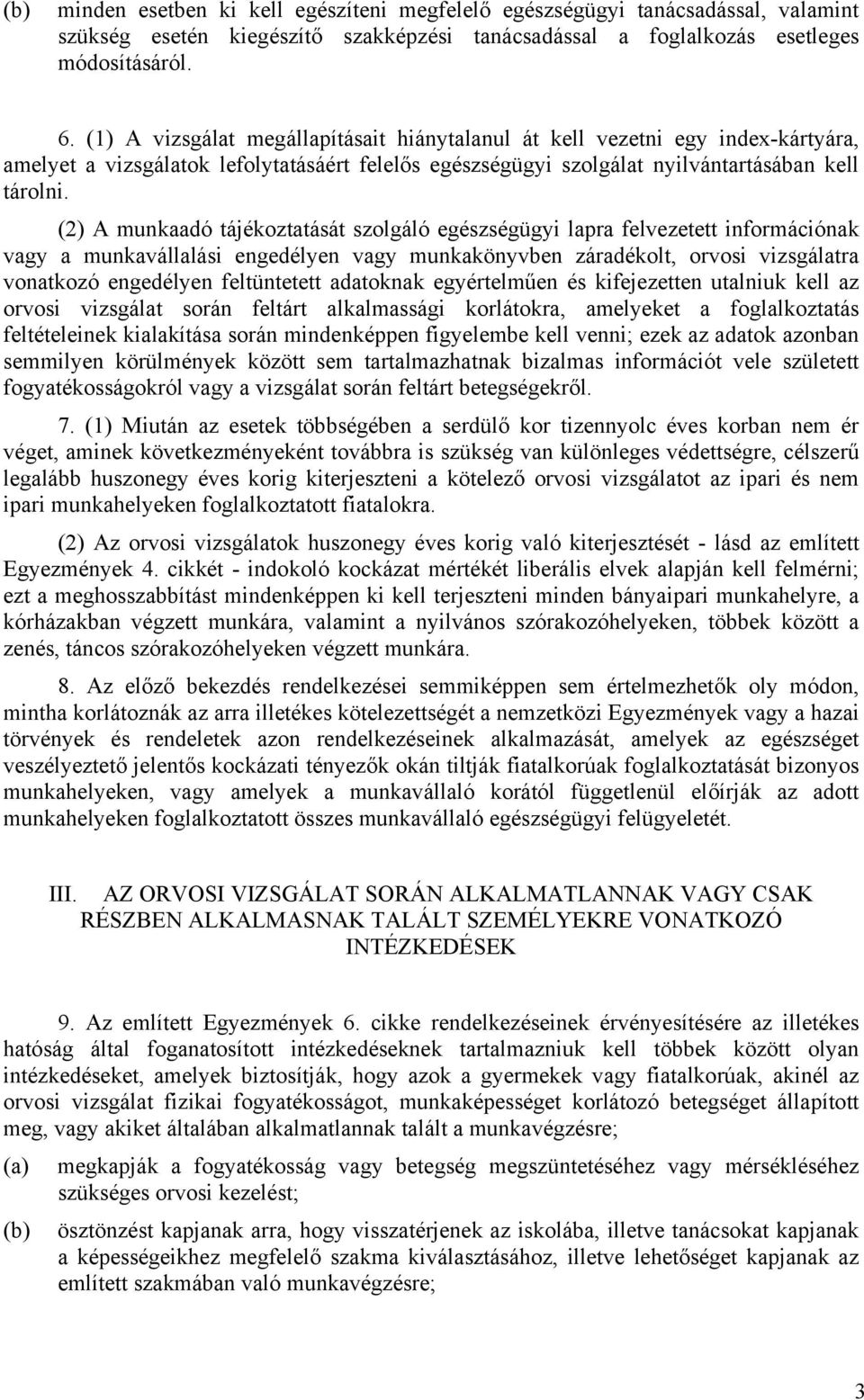 (2) A munkaadó tájékoztatását szolgáló egészségügyi lapra felvezetett információnak vagy a munkavállalási engedélyen vagy munkakönyvben záradékolt, orvosi vizsgálatra vonatkozó engedélyen