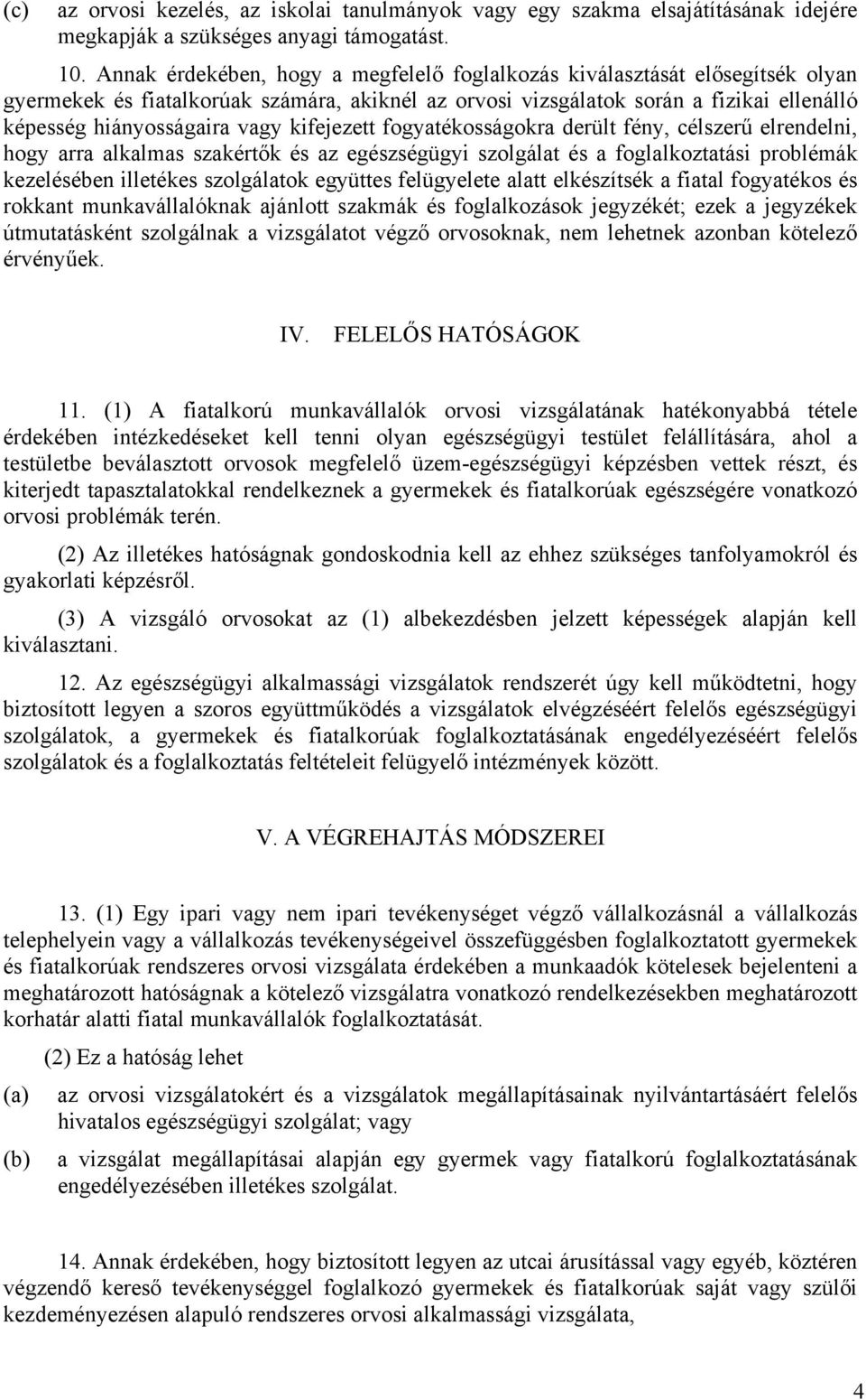 kifejezett fogyatékosságokra derült fény, célszerű elrendelni, hogy arra alkalmas szakértők és az egészségügyi szolgálat és a foglalkoztatási problémák kezelésében illetékes szolgálatok együttes