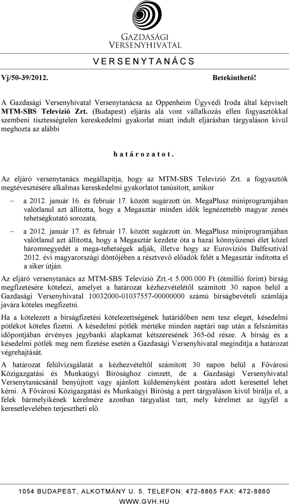 Az eljáró versenytanács megállapítja, hogy az MTM-SBS Televízió Zrt. a fogyasztók megtévesztésére alkalmas kereskedelmi gyakorlatot tanúsított, amikor a 2012. január 16. és február 17.