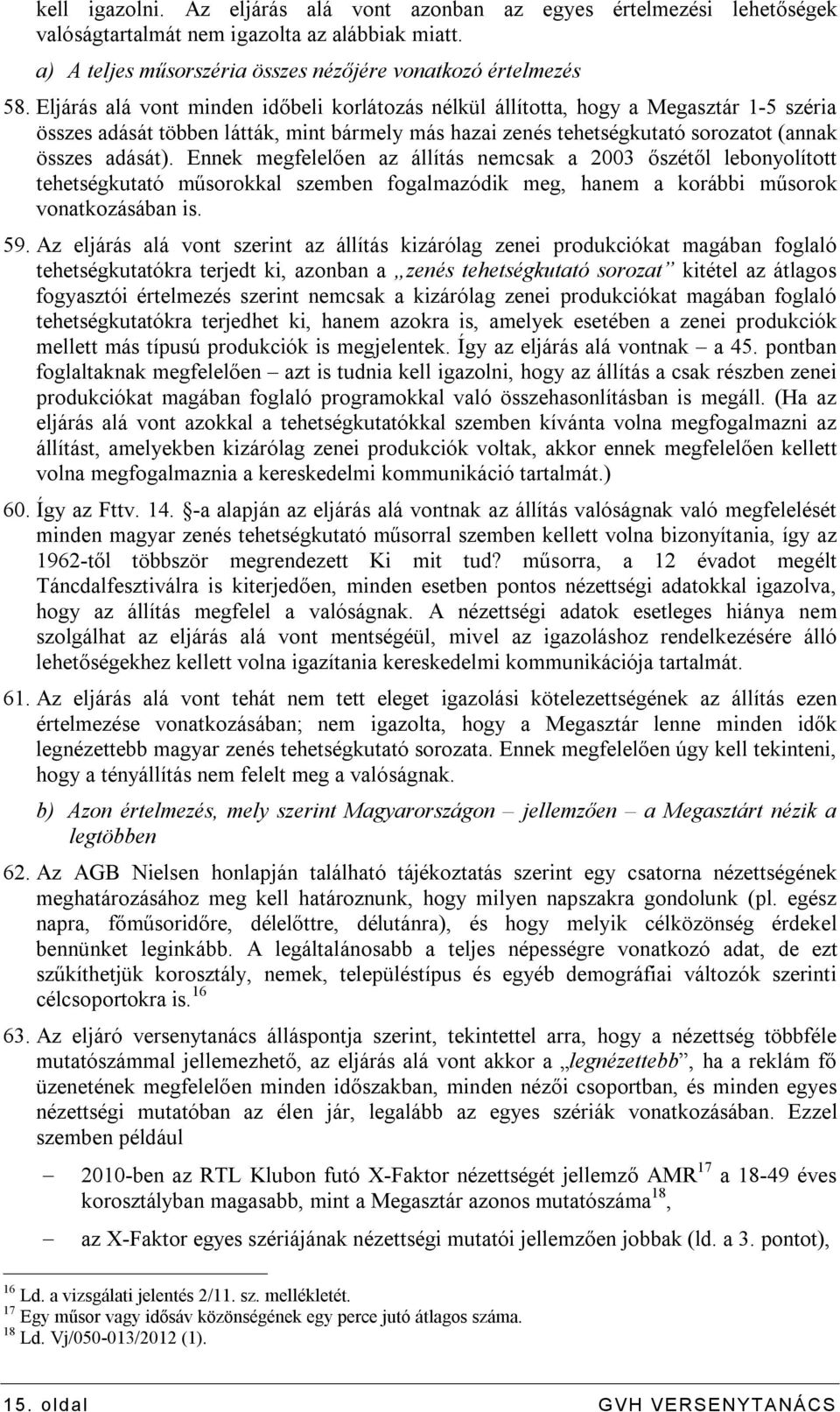 Ennek megfelelően az állítás nemcsak a 2003 őszétől lebonyolított tehetségkutató műsorokkal szemben fogalmazódik meg, hanem a korábbi műsorok vonatkozásában is. 59.