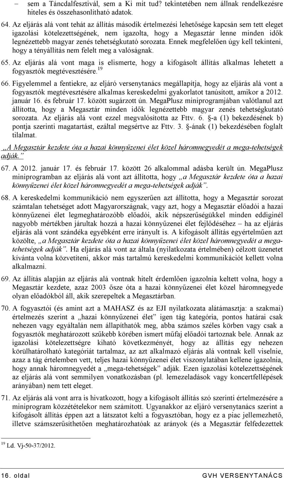 tehetségkutató sorozata. Ennek megfelelően úgy kell tekinteni, hogy a tényállítás nem felelt meg a valóságnak. 65.