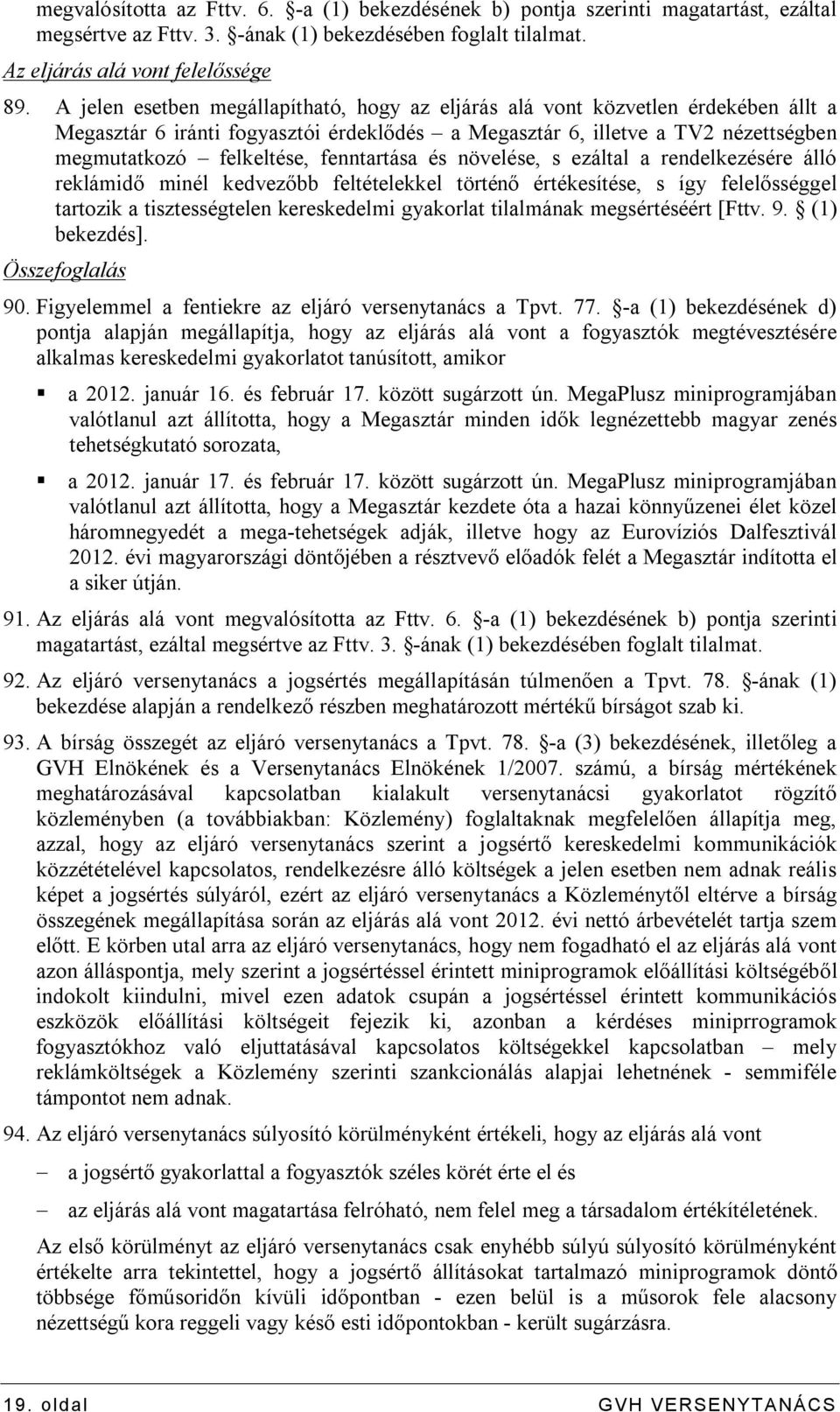 fenntartása és növelése, s ezáltal a rendelkezésére álló reklámidő minél kedvezőbb feltételekkel történő értékesítése, s így felelősséggel tartozik a tisztességtelen kereskedelmi gyakorlat tilalmának