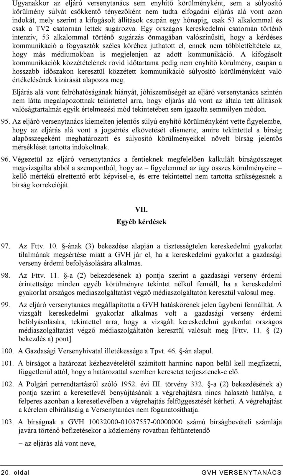 Egy országos kereskedelmi csatornán történő intenzív, 53 alkalommal történő sugárzás önmagában valószínűsíti, hogy a kérdéses kommunikáció a fogyasztók széles köréhez juthatott el, ennek nem