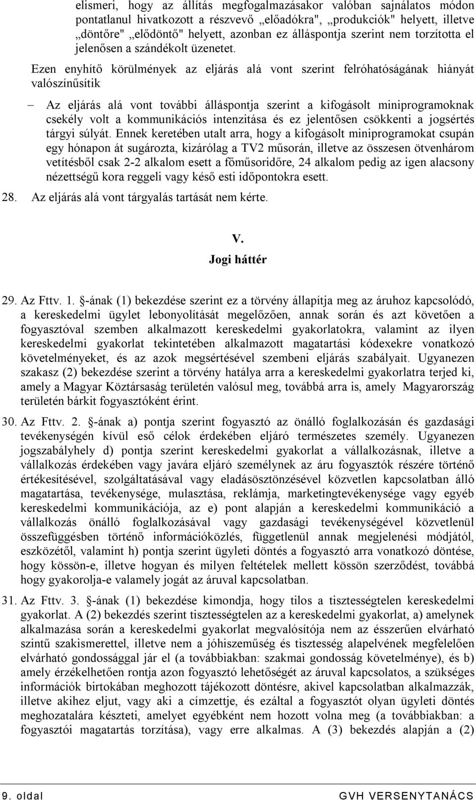 Ezen enyhítő körülmények az eljárás alá vont szerint felróhatóságának hiányát valószínűsítik Az eljárás alá vont további álláspontja szerint a kifogásolt miniprogramoknak csekély volt a kommunikációs