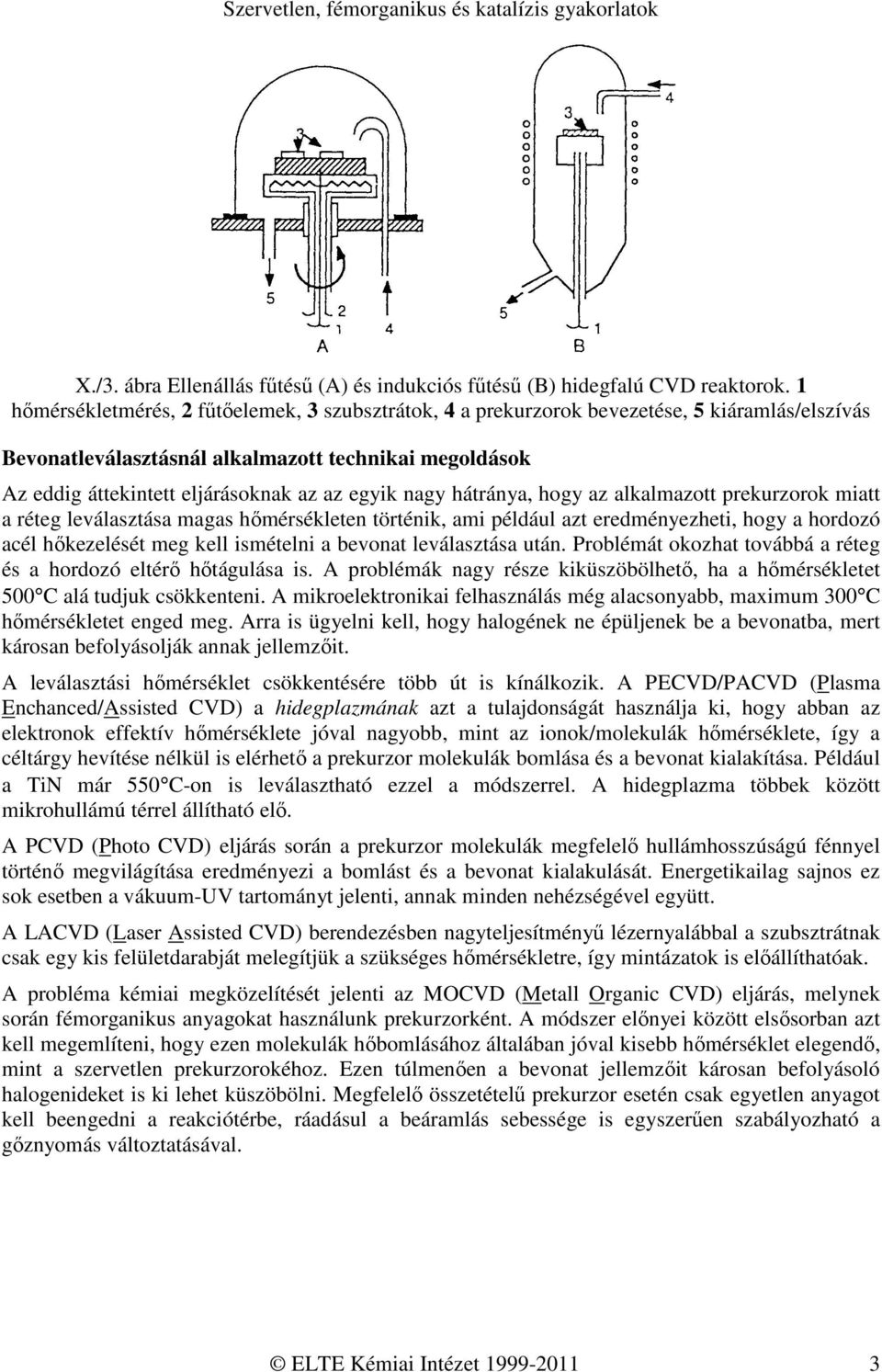 nagy hátránya, hogy az alkalmazott prekurzorok miatt a réteg leválasztása magas hőmérsékleten történik, ami például azt eredményezheti, hogy a hordozó acél hőkezelését meg kell ismételni a bevonat