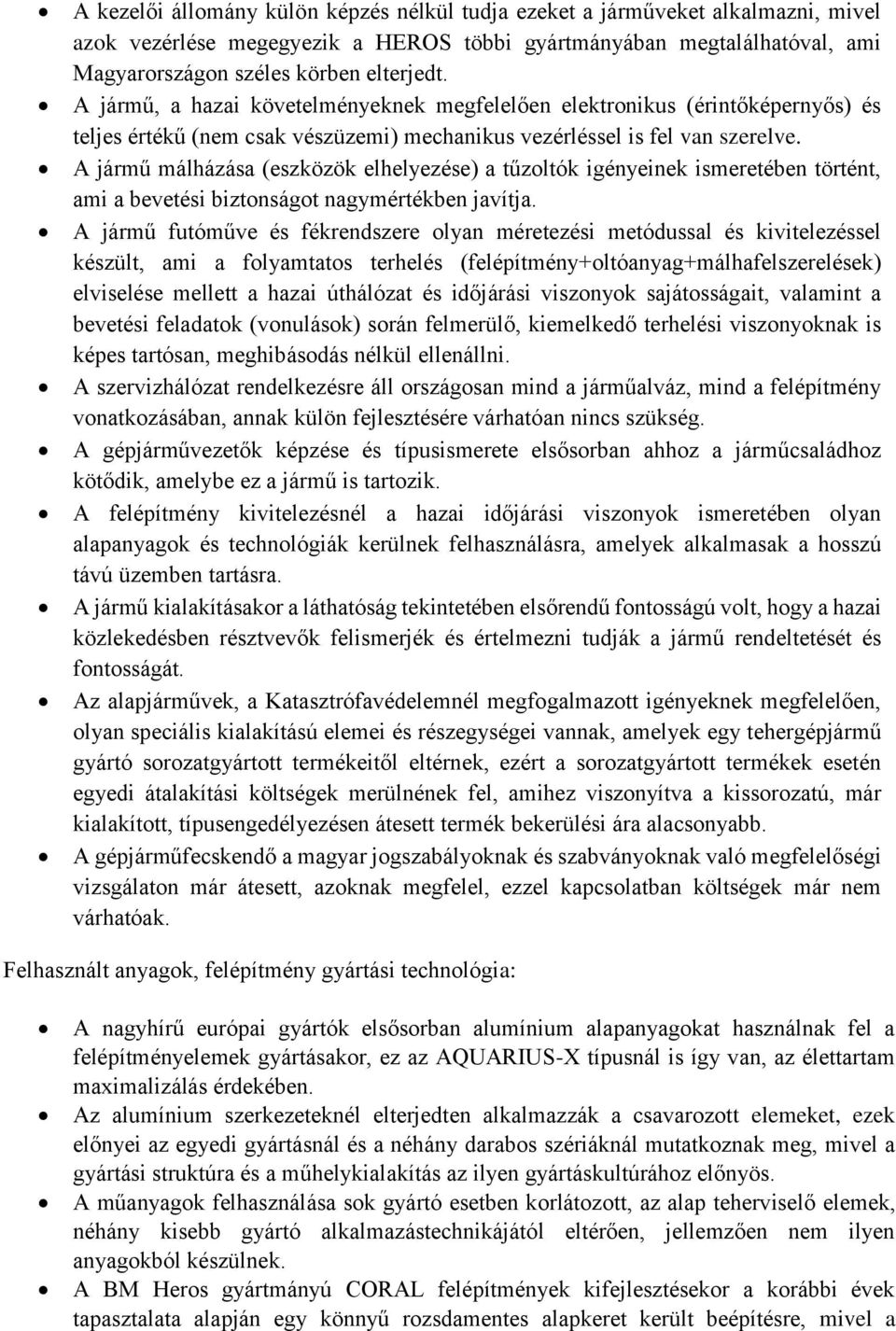 A jármű málházása (eszközök elhelyezése) a tűzoltók igényeinek ismeretében történt, ami a bevetési biztonságot nagymértékben javítja.