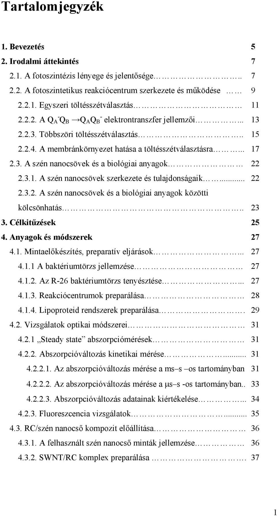 3.1. A szén nanocsövek szerkezete és tulajdonságaik... 22 2.3.2. A szén nanocsövek és a biológiai anyagok közötti kölcsönhatás.. 23 3. Célkitőzések 25 4. Anyagok és módszerek 27 4.1. Mintaelıkészítés, preparatív eljárások.