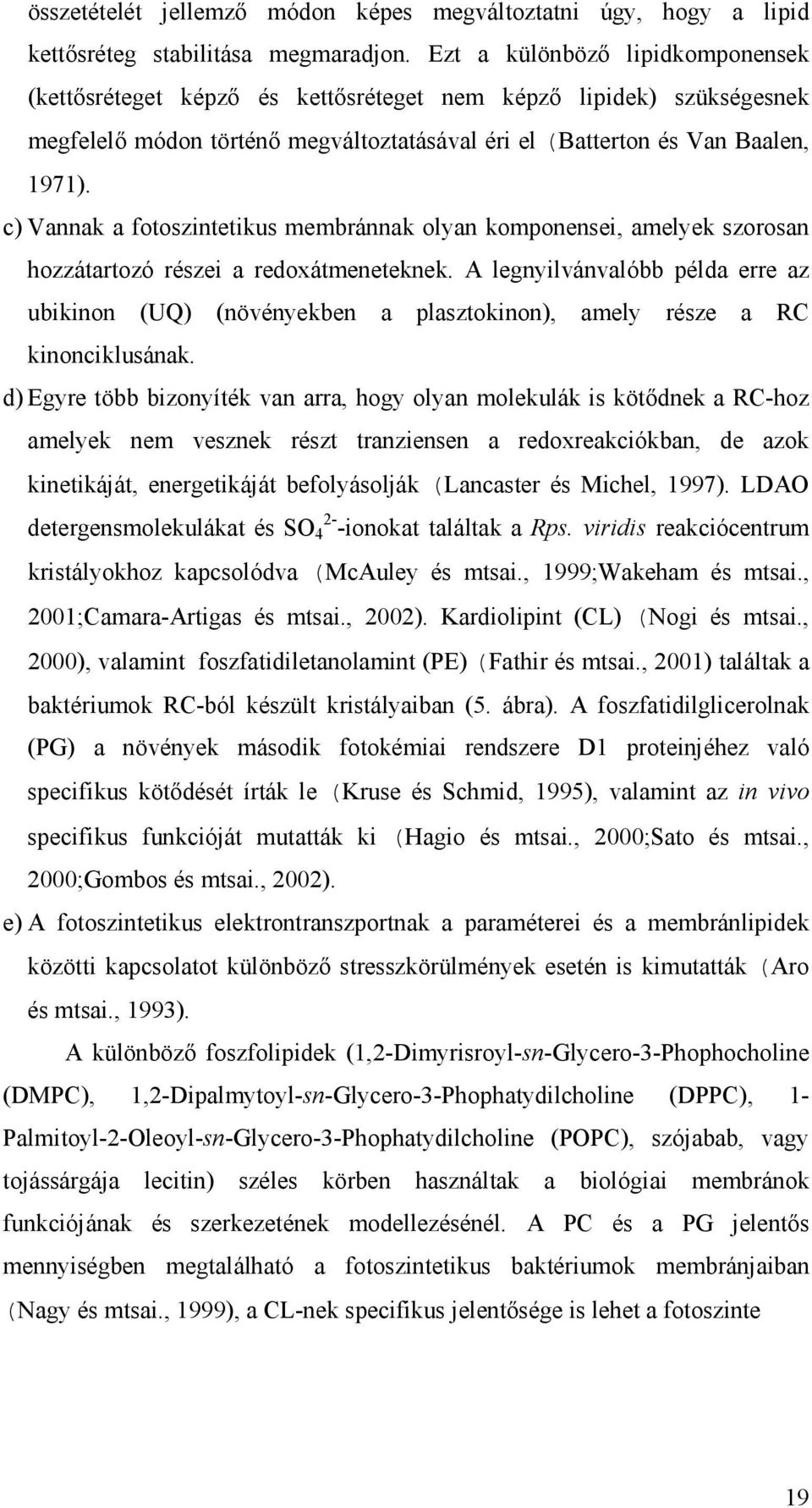 c) Vannak a fotoszintetikus membránnak olyan komponensei, amelyek szorosan hozzátartozó részei a redoxátmeneteknek.