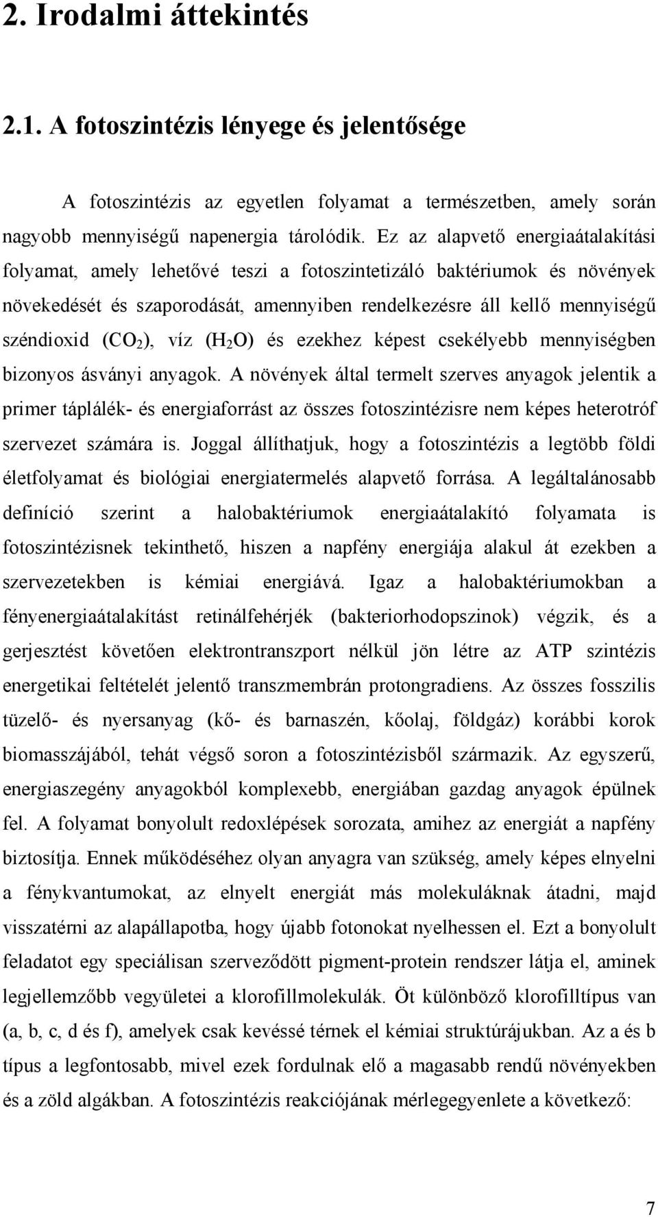 ), víz (H 2 O) és ezekhez képest csekélyebb mennyiségben bizonyos ásványi anyagok.