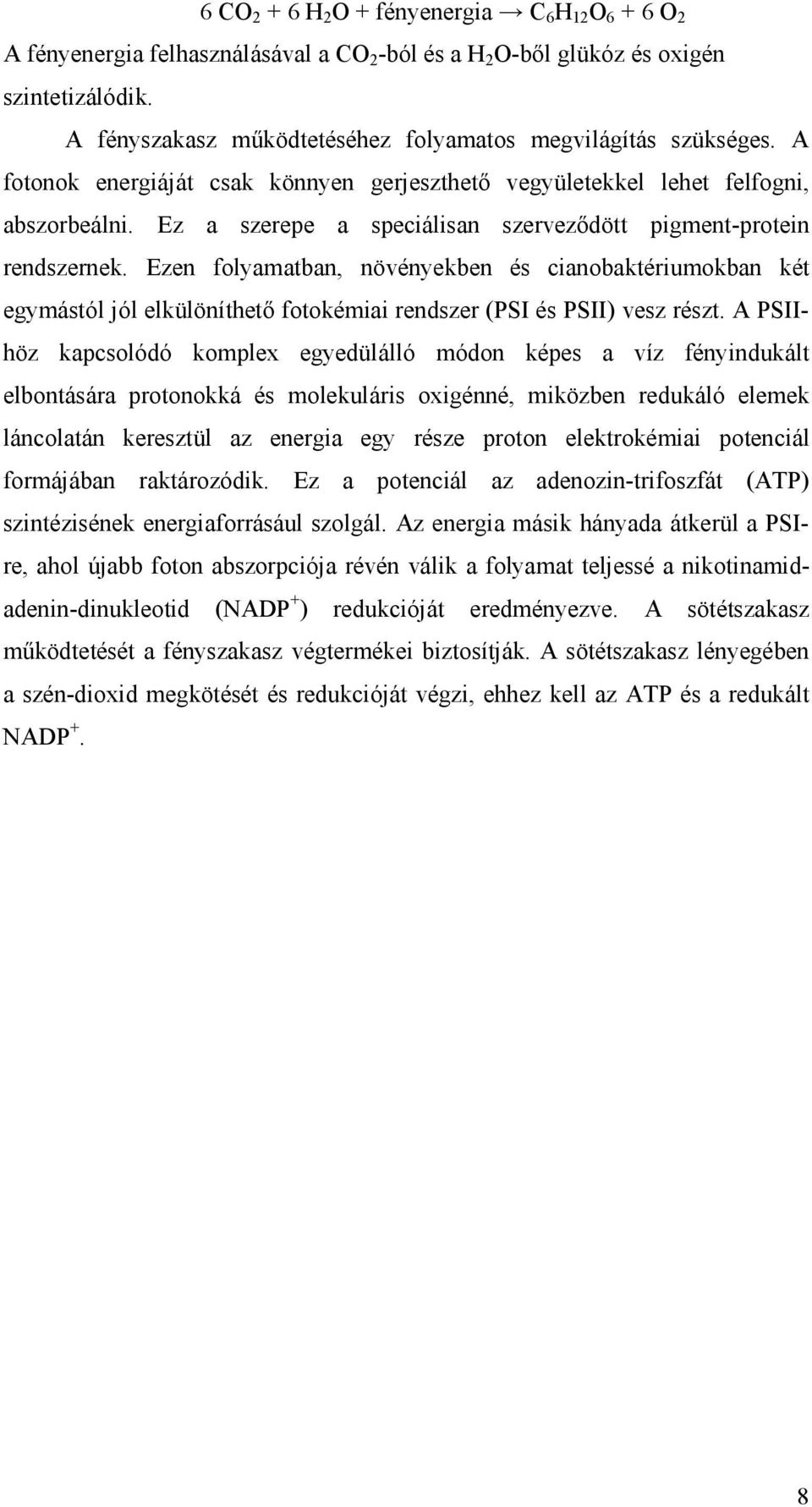 Ez a szerepe a speciálisan szervezıdött pigment-protein rendszernek. Ezen folyamatban, növényekben és cianobaktériumokban két egymástól jól elkülöníthetı fotokémiai rendszer (PSI és PSII) vesz részt.