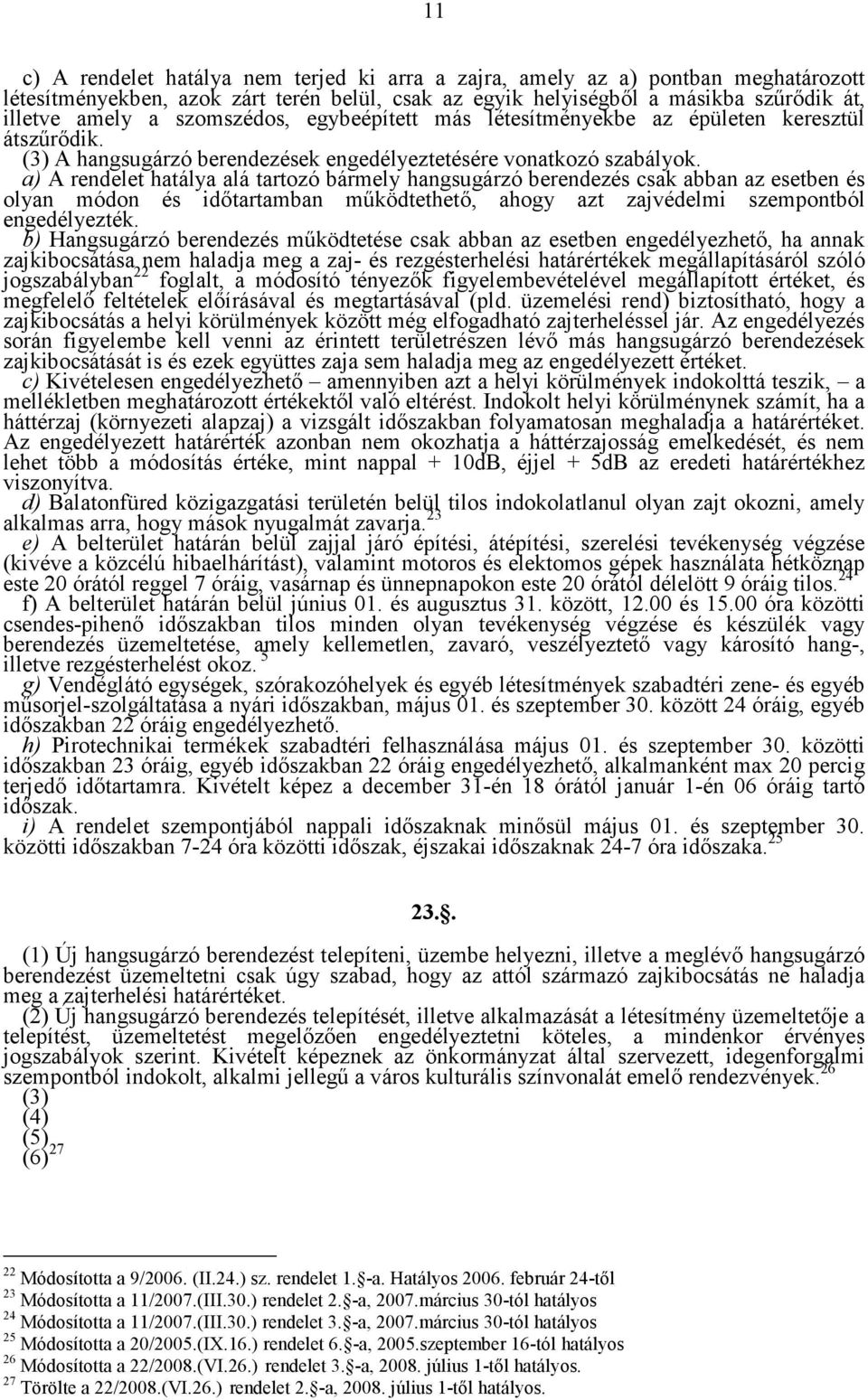 a) A rendelet hatálya alá tartozó bármely hangsugárzó berendezés csak abban az esetben és olyan módon és időtartamban működtethető, ahogy azt zajvédelmi szempontból engedélyezték.