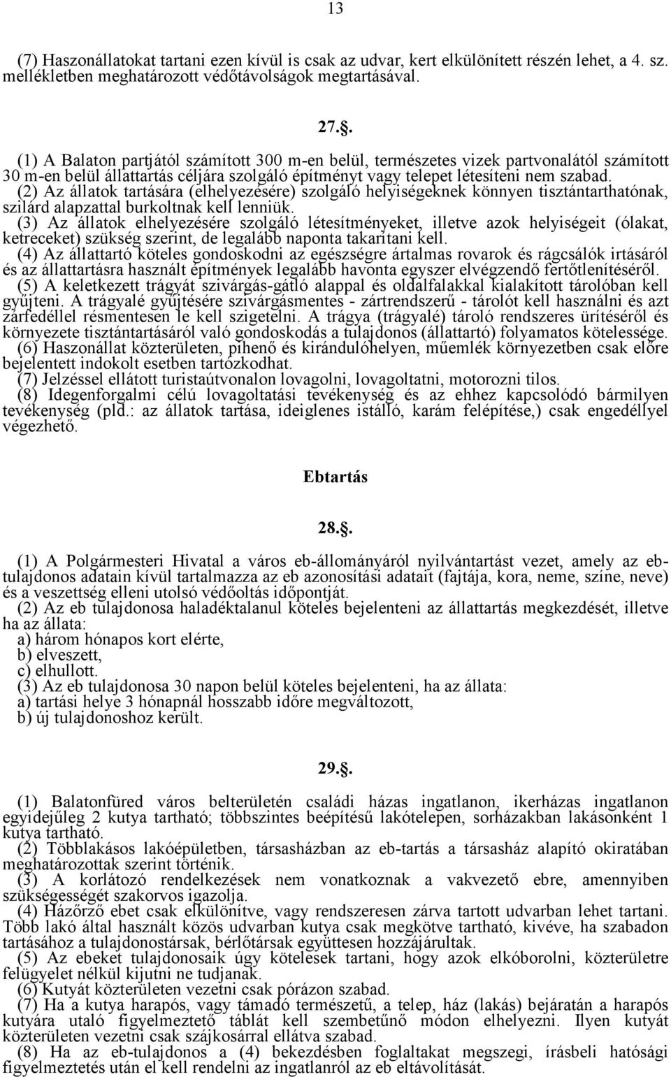 (2) Az állatok tartására (elhelyezésére) szolgáló helyiségeknek könnyen tisztántarthatónak, szilárd alapzattal burkoltnak kell lenniük.