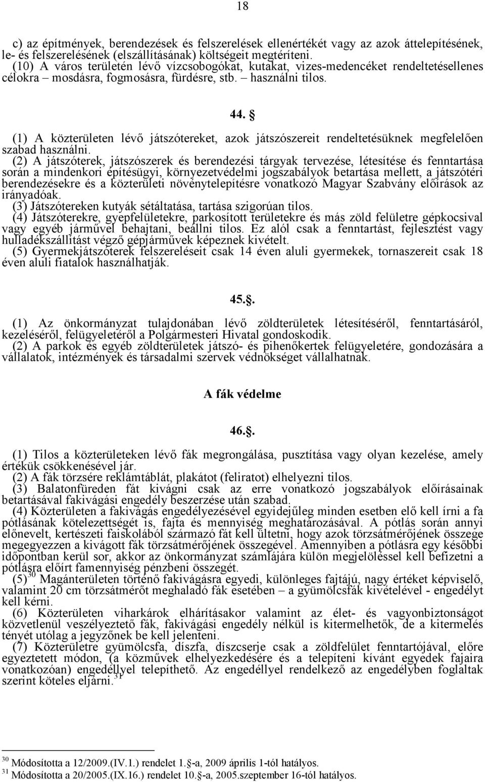 (1) A közterületen lévő játszótereket, azok játszószereit rendeltetésüknek megfelelően szabad használni.