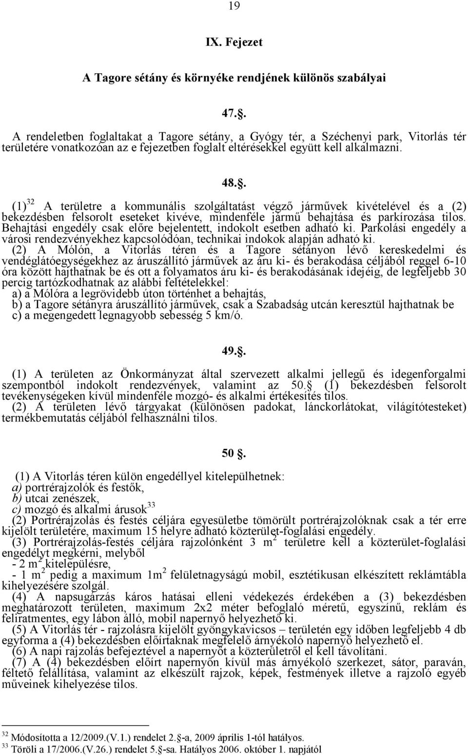 . (1) 32 A területre a kommunális szolgáltatást végző járművek kivételével és a (2) bekezdésben felsorolt eseteket kivéve, mindenféle jármű behajtása és parkírozása tilos.