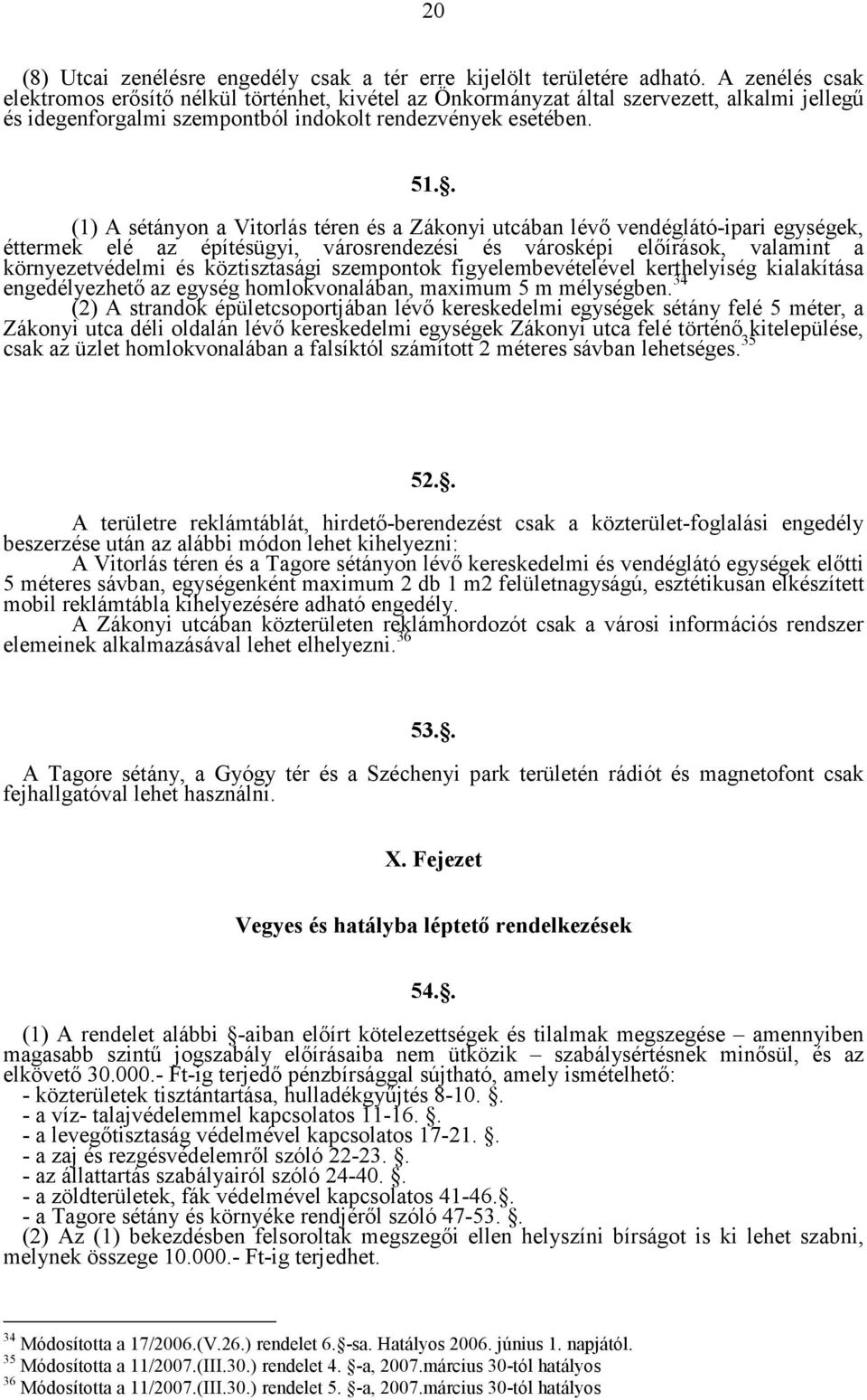 . (1) A sétányon a Vitorlás téren és a Zákonyi utcában lévő vendéglátó-ipari egységek, éttermek elé az építésügyi, városrendezési és városképi előírások, valamint a környezetvédelmi és köztisztasági