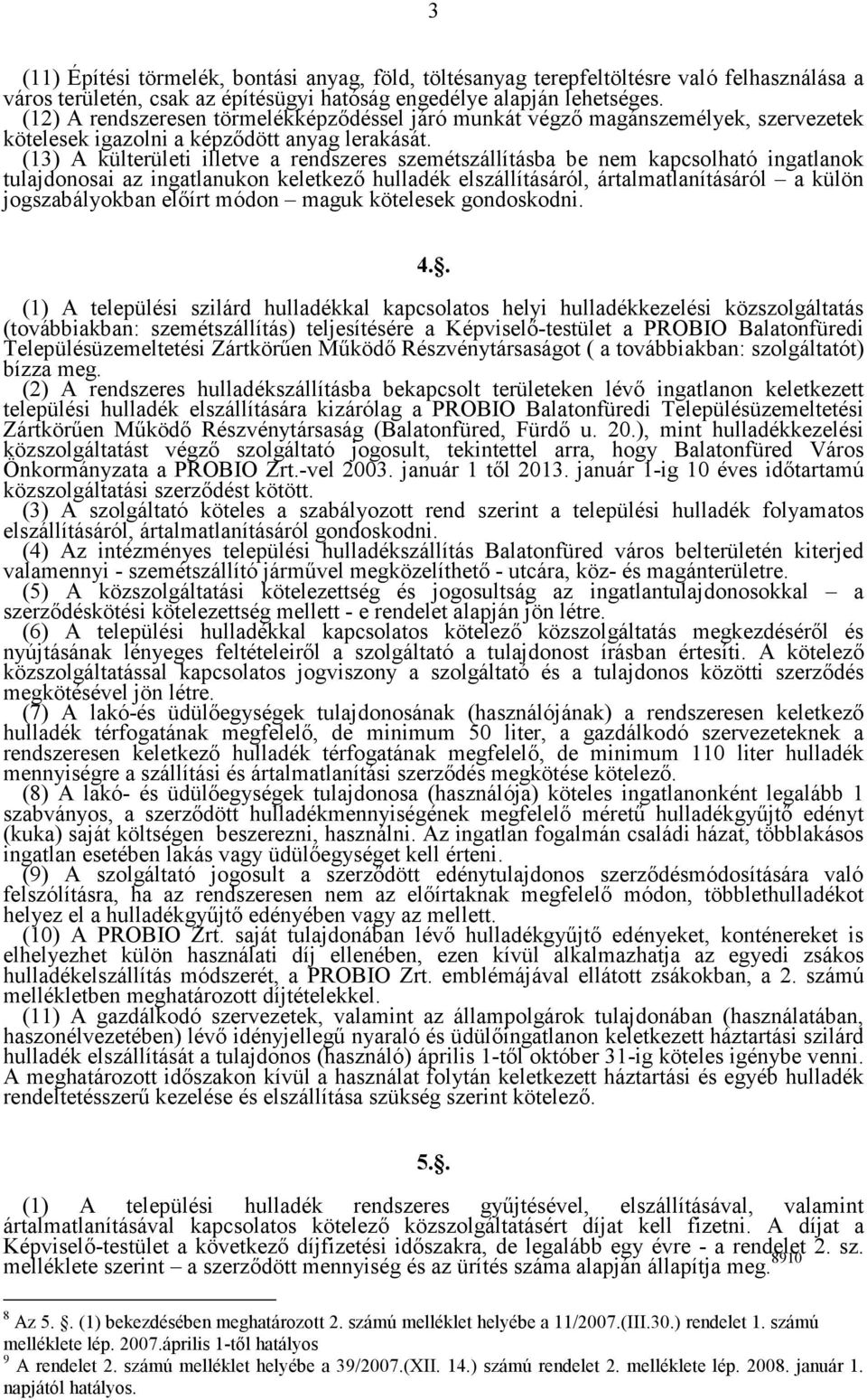 (13) A külterületi illetve a rendszeres szemétszállításba be nem kapcsolható ingatlanok tulajdonosai az ingatlanukon keletkező hulladék elszállításáról, ártalmatlanításáról a külön jogszabályokban