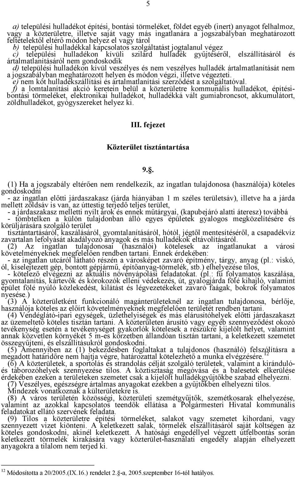 ártalmatlanításáról nem gondoskodik d) települési hulladékon kívül veszélyes és nem veszélyes hulladék ártalmatlanítását nem a jogszabályban meghatározott helyen és módon végzi, illetve végezteti.