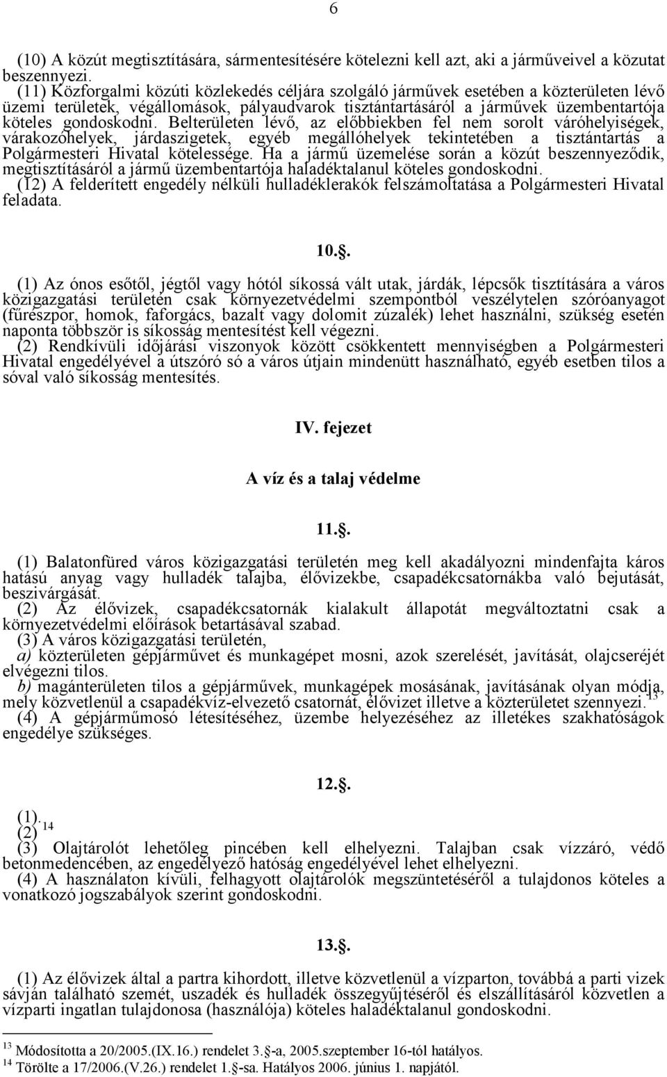 Belterületen lévő, az előbbiekben fel nem sorolt váróhelyiségek, várakozóhelyek, járdaszigetek, egyéb megállóhelyek tekintetében a tisztántartás a Polgármesteri Hivatal kötelessége.