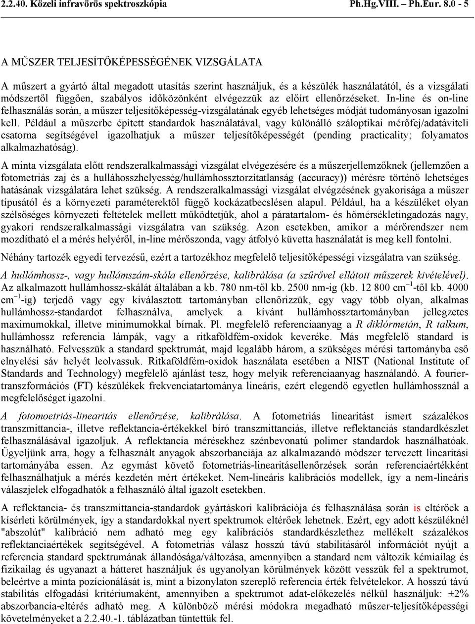 elvégezzük az előírt ellenőrzéseket. In-line és on-line felhasználás során, a műszer teljesítőképesség-vizsgálatának egyéb lehetséges módját tudományosan igazolni kell.