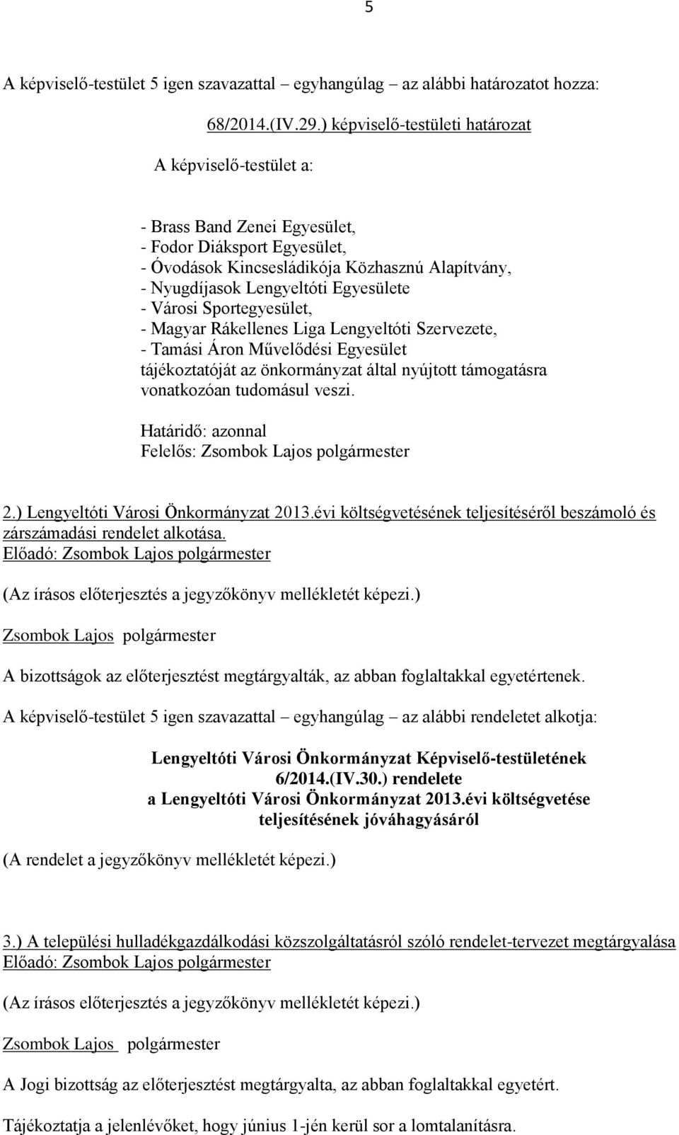 Egyesülete - Városi Sportegyesület, - Magyar Rákellenes Liga Lengyeltóti Szervezete, - Tamási Áron Művelődési Egyesület tájékoztatóját az önkormányzat által nyújtott támogatásra vonatkozóan tudomásul