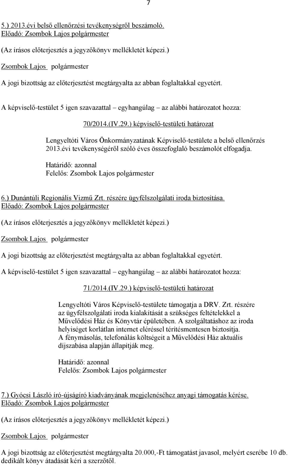 ) Dunántúli Regionális Vizmű Zrt. részére ügyfélszolgálati iroda biztosítása. A jogi bizottság az előterjesztést megtárgyalta az abban foglaltakkal egyetért. 71/2014.(IV.29.