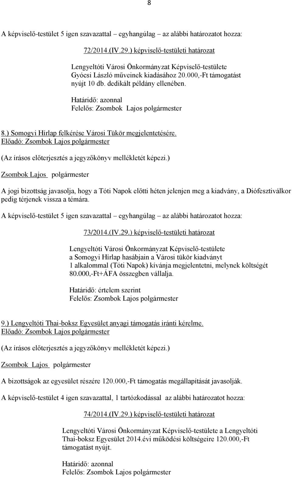 A jogi bizottság javasolja, hogy a Tóti Napok előtti héten jelenjen meg a kiadvány, a Diófesztiválkor pedig térjenek vissza a témára. 73/2014.(IV.29.