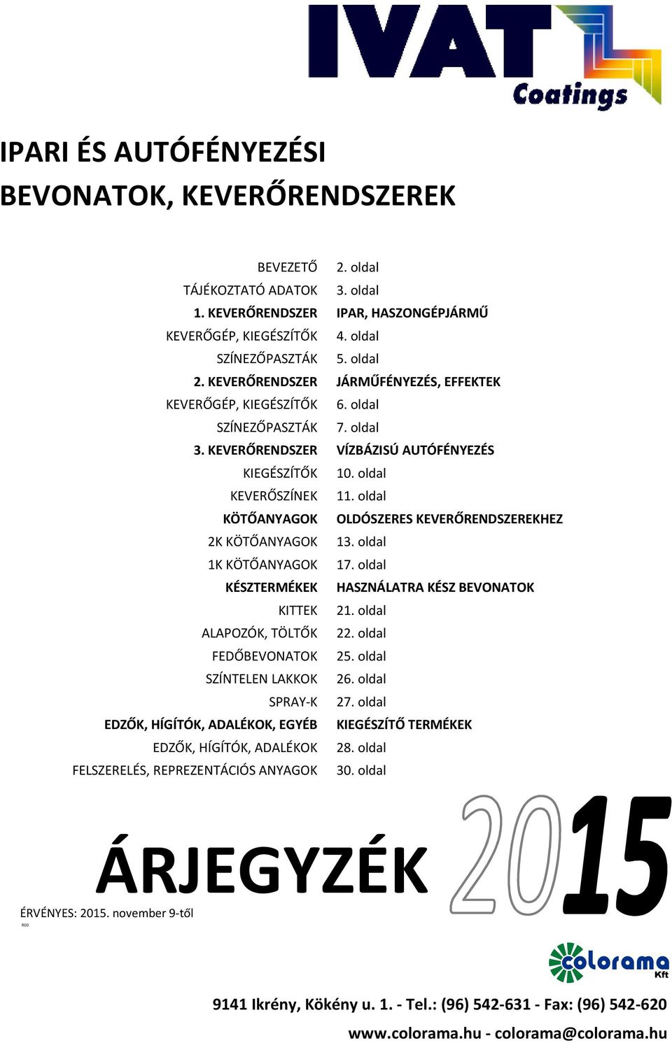 oldal KÖTŐANYAGOK OLDÓSZERES KEVERŐRENDSZEREKHEZ 2K KÖTŐANYAGOK 3. oldal K KÖTŐANYAGOK 7. oldal KÉSZTERMÉKEK HASZNÁLATRA KÉSZ BEVONATOK KITTEK 2. oldal ALAPOZÓK, TÖLTŐK 22. oldal FEDŐBEVONATOK 25.