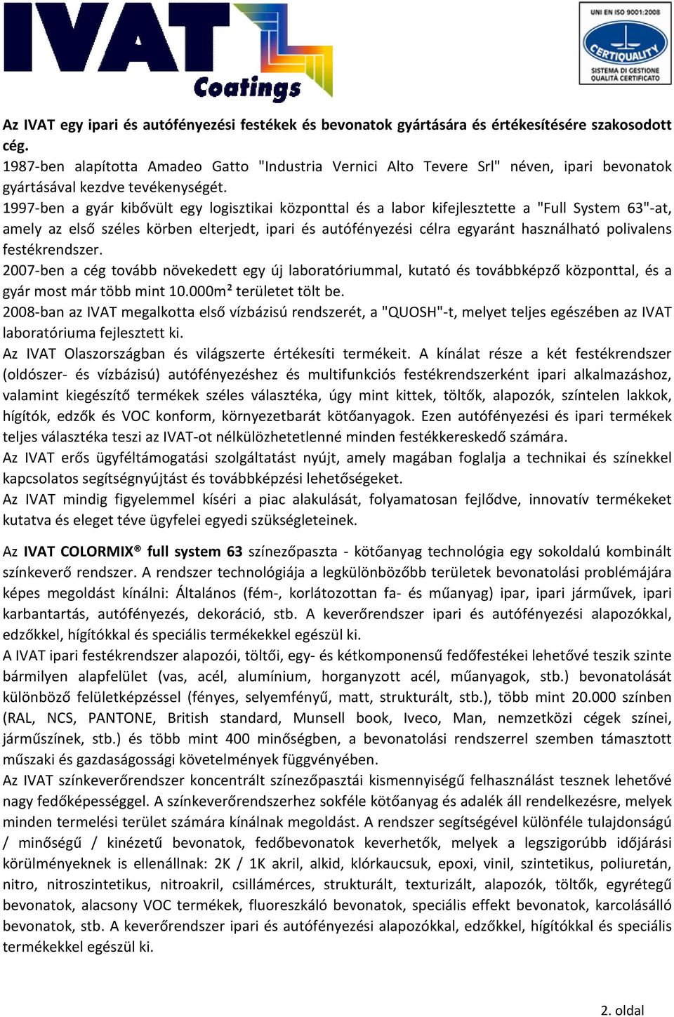 997-ben a gyár kibővült egy logisztikai központtal és a labor kifejlesztette a "Full System 63"-at, amely az első széles körben elterjedt, ipari és autófényezési célra egyaránt használható polivalens