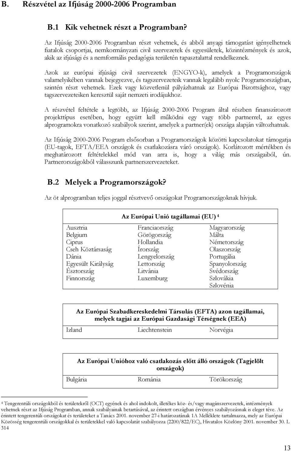 és a nemformális pedagógia területén tapasztalattal rendelkeznek.