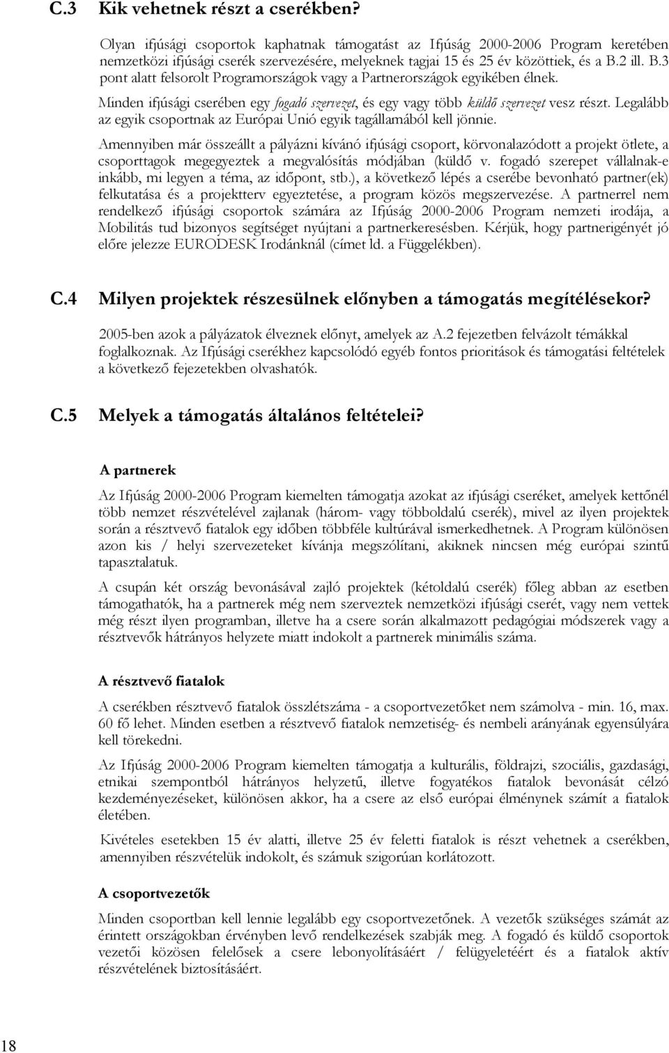 2 ill. B.3 pont alatt felsorolt Programországok vagy a Partnerországok egyikében élnek. Minden ifjúsági cserében egy fogadó szervezet, és egy vagy több küldő szervezet vesz részt.