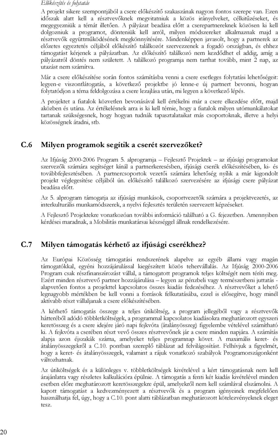 A pályázat beadása előtt a cserepartnereknek közösen ki kell dolgozniuk a programot, dönteniük kell arról, milyen módszereket alkalmaznak majd a résztvevők együttműködésének megkönnyítésére.