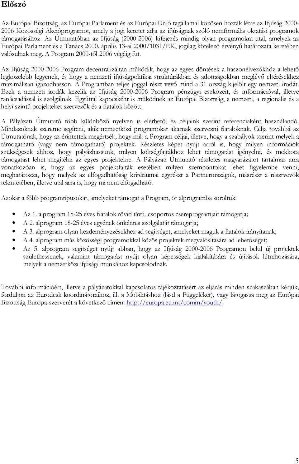 április 13-ai 2000/1031/EK, jogilag kötelező érvényű határozata keretében valósulnak meg. A Program 2000-től 2006 végéig fut.