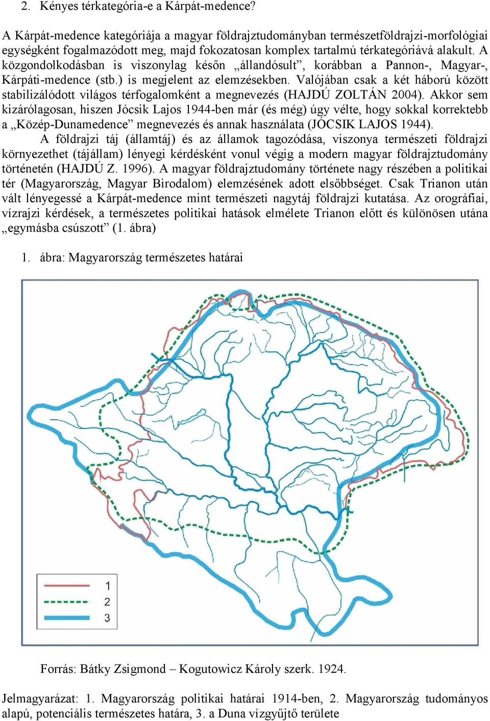 A közgondolkodásban is viszonylag későn állandósult, korábban a Pannon-, Magyar-, Kárpáti-medence (stb.) is megjelent az elemzésekben.