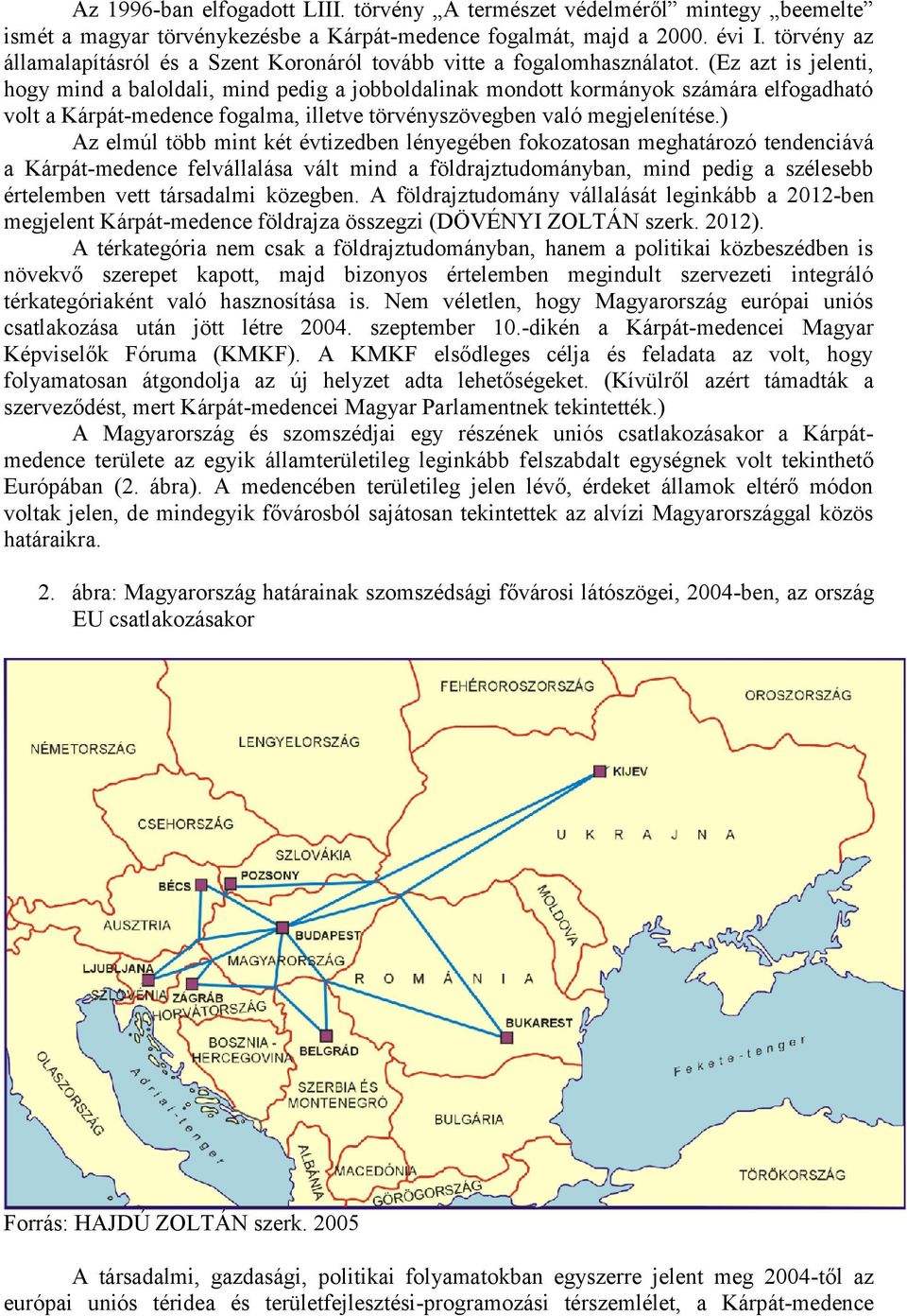 (Ez azt is jelenti, hogy mind a baloldali, mind pedig a jobboldalinak mondott kormányok számára elfogadható volt a Kárpát-medence fogalma, illetve törvényszövegben való megjelenítése.