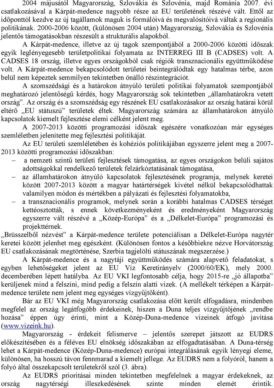 2000-2006 között, (különösen 2004 után) Magyarország, Szlovákia és Szlovénia jelentős támogatásokban részesült a strukturális alapokból.