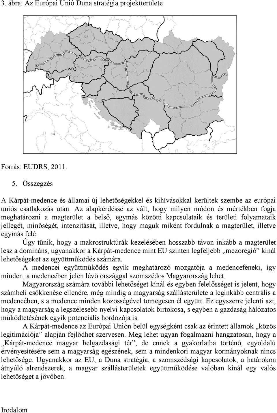 Az alapkérdéssé az vált, hogy milyen módon és mértékben fogja meghatározni a magterület a belső, egymás közötti kapcsolataik és területi folyamataik jellegét, minőségét, intenzitását, illetve, hogy