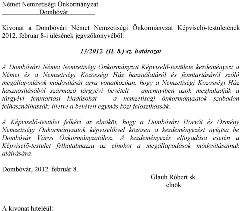 hogy a Nemzetiségi Közösségi Ház hasznosításából származó tárgyévi bevételt amennyiben azok meghaladják a tárgyévi fenntartási kiadásokat a nemzetiségi önkormányzatok szabadon felhasználhassák,