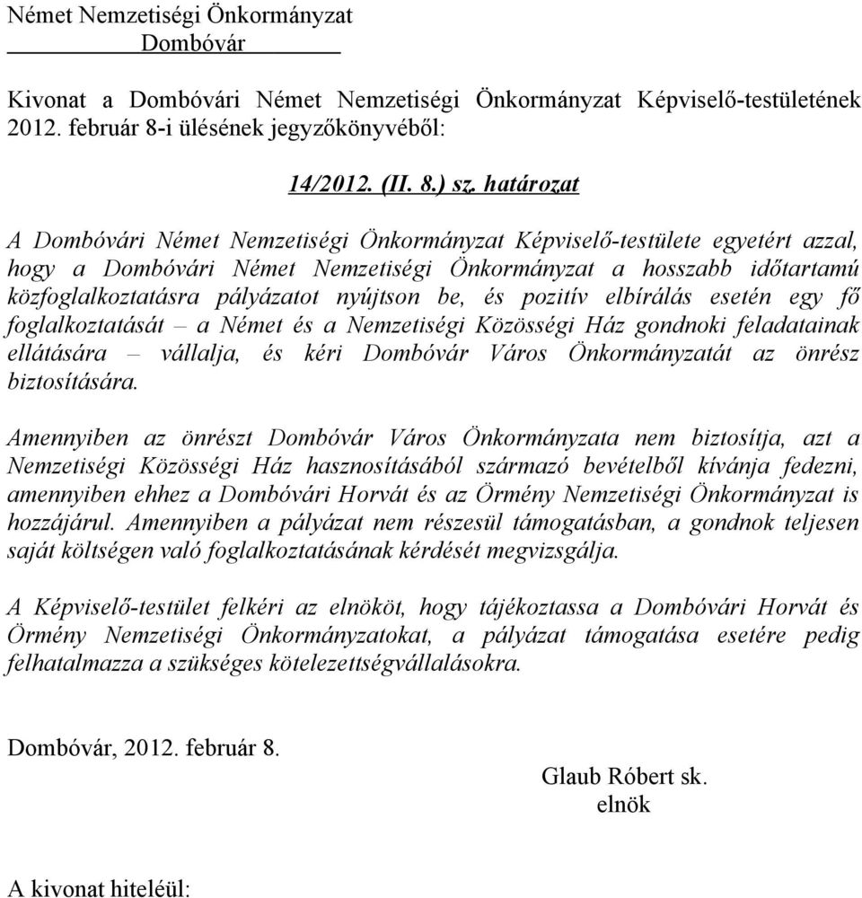 elbírálás esetén egy fő foglalkoztatását a Német és a Nemzetiségi Közösségi Ház gondnoki feladatainak ellátására vállalja, és kéri Város Önkormányzatát az önrész biztosítására.