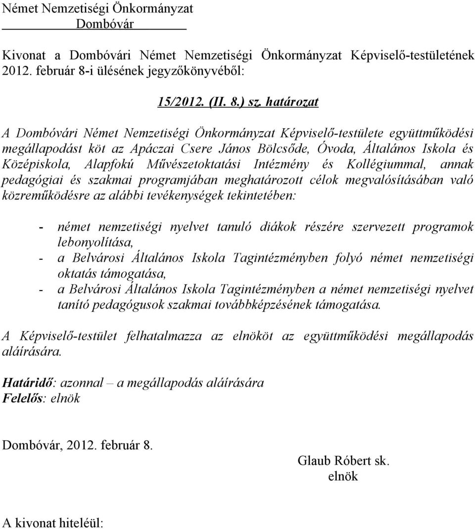 Intézmény és Kollégiummal, annak pedagógiai és szakmai programjában meghatározott célok megvalósításában való közreműködésre az alábbi tevékenységek tekintetében: - német nemzetiségi nyelvet tanuló