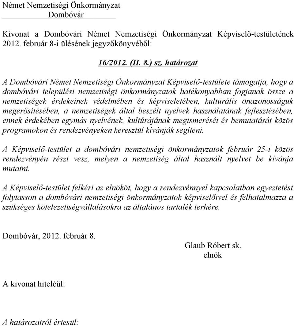 képviseletében, kulturális önazonosságuk megerősítésében, a nemzetiségek által beszélt nyelvek használatának fejlesztésében, ennek érdekében egymás nyelvének, kultúrájának megismerését és bemutatását