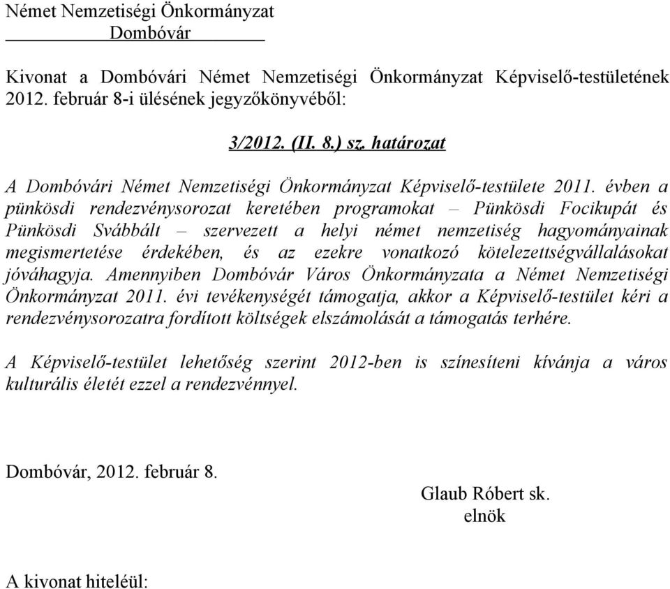 évben a pünkösdi rendezvénysorozat keretében programokat Pünkösdi Focikupát és Pünkösdi Svábbált szervezett a helyi német nemzetiség hagyományainak megismertetése érdekében, és az ezekre vonatkozó