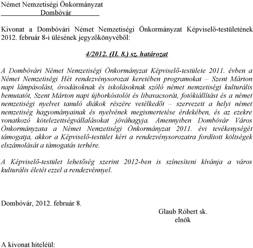 évben a Német Nemzetiségi Hét rendezvénysorozat keretében programokat Szent Márton napi lámpásolást, óvodásoknak és iskolásoknak szóló német nemzetiségi kulturális bemutatót, Szent Márton napi