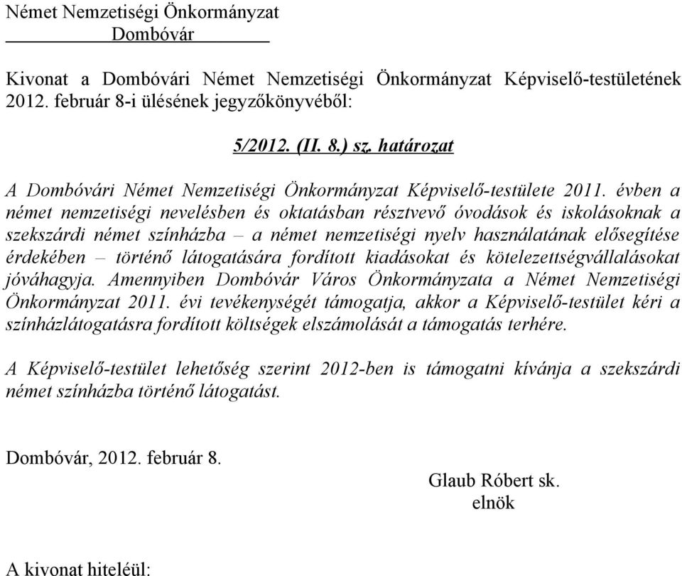 évben a német nemzetiségi nevelésben és oktatásban résztvevő óvodások és iskolásoknak a szekszárdi német színházba a német nemzetiségi nyelv használatának elősegítése érdekében történő látogatására