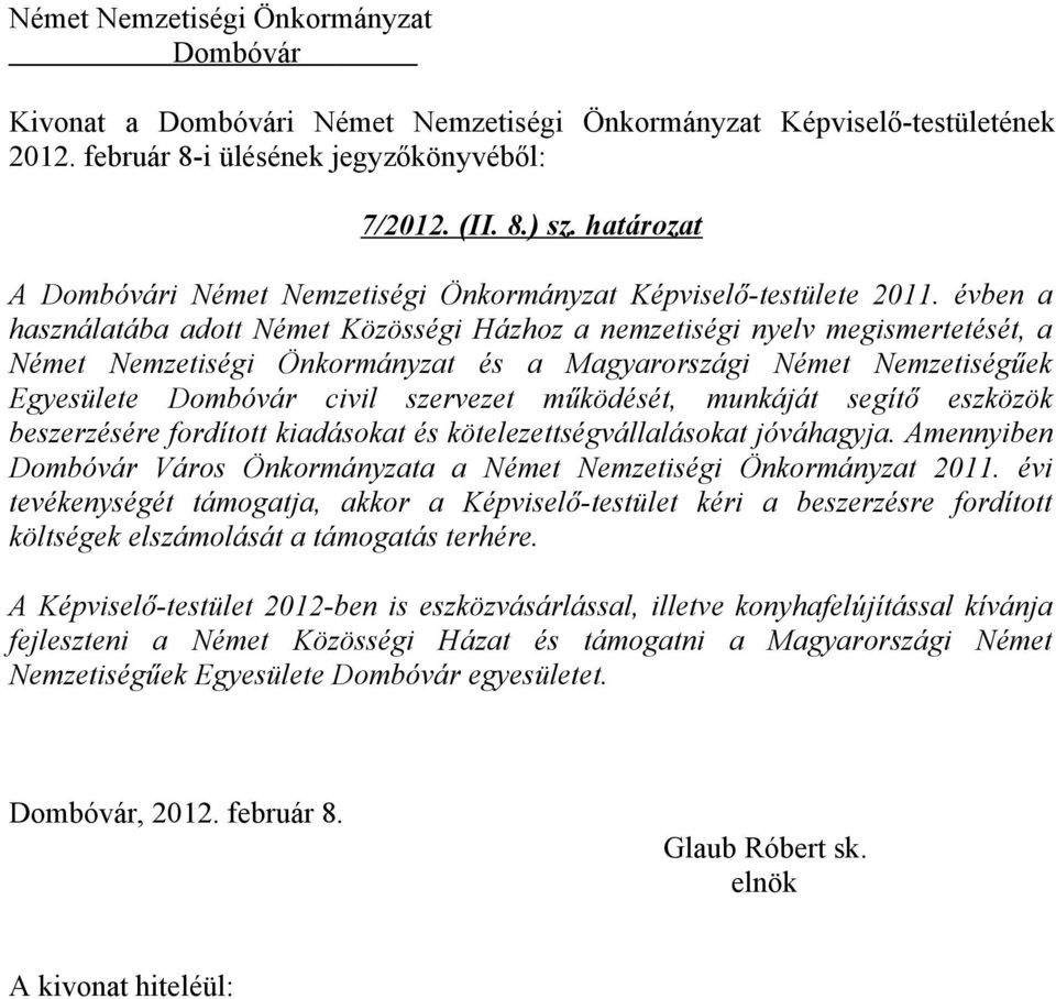 évben a használatába adott Német Közösségi Házhoz a nemzetiségi nyelv megismertetését, a Német Nemzetiségi Önkormányzat és a Magyarországi Német Nemzetiségűek Egyesülete civil szervezet működését,