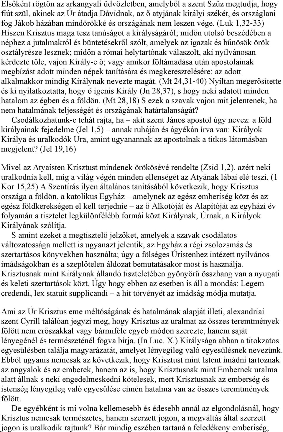 (Luk 1,32-33) Hiszen Krisztus maga tesz tanúságot a királyságáról; midőn utolsó beszédében a néphez a jutalmakról és büntetésekről szólt, amelyek az igazak és bűnösök örök osztályrésze lesznek; midőn