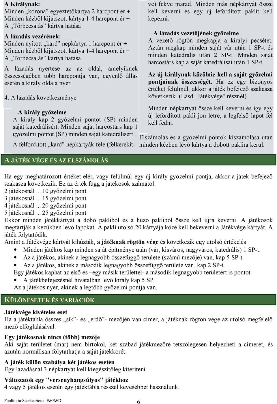 nyer. 4. A lázadás következménye A király gy zelme A király kap 2 gy zelmi pontot (SP) minden saját katedrálisért. Minden saját harcostárs kap 1 gy zelmi pontot (SP) minden saját katedrálisért.